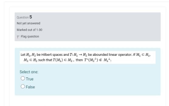 Question 5 Not Yet Answered Marked Out Of 1 00 P Flag Question Let H Be Hilbert Spaces And T H Be Abounded Line 1