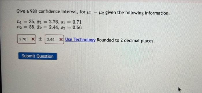 Give A 98 Confidence Interval For Ji A Uz Given The Following Information N 35 F1 2 76 81 0 71 55 2 2 44 1