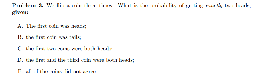 Problem 3 We Flip A Coin Three Times What Is The Probability Of Getting Exactly Two Heads Given A The First Coin Wa 1