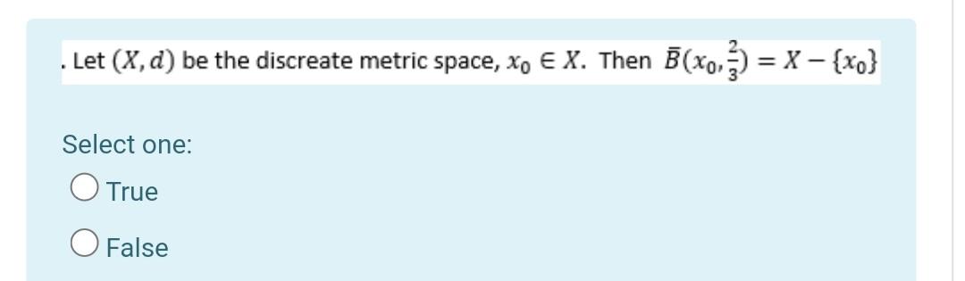 Let X D Be The Discreate Metric Space Xo E X Then B X0 Z X Xo Select One O True False 1