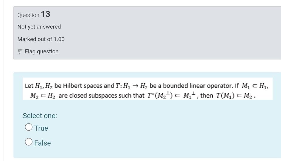 Question 13 Not Yet Answered Marked Out Of 1 00 Flag Question Let H7 H Be Hilbert Spaces And T H2 Hy Be A Bounded L 1