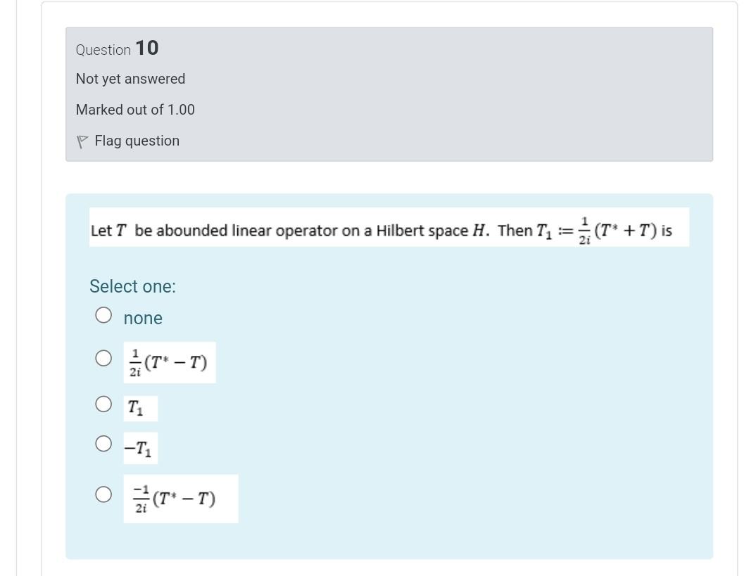 Question 10 Not Yet Answered Marked Out Of 1 00 P Flag Question Let T Be Abounded Linear Operator On A Hilbert Space H 1