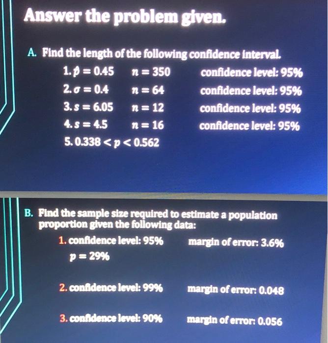 Answer The Problem Given A Find The Length Of The Following Confidence Interval 1 P 0 45 N 350 Confidence Level 1