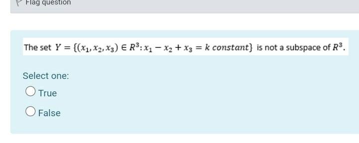 Flag Question The Set Y X1 X2 X3 E R3 X1 X2 X3 K Constant Is Not A Subspace Of R3 Select One True O Fal 1