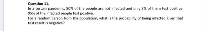 Question 11 In A Certain Pandemic 80 Of The People Are Not Infected And Only 3 Of Them Test Positive 95 Of The Inf 1