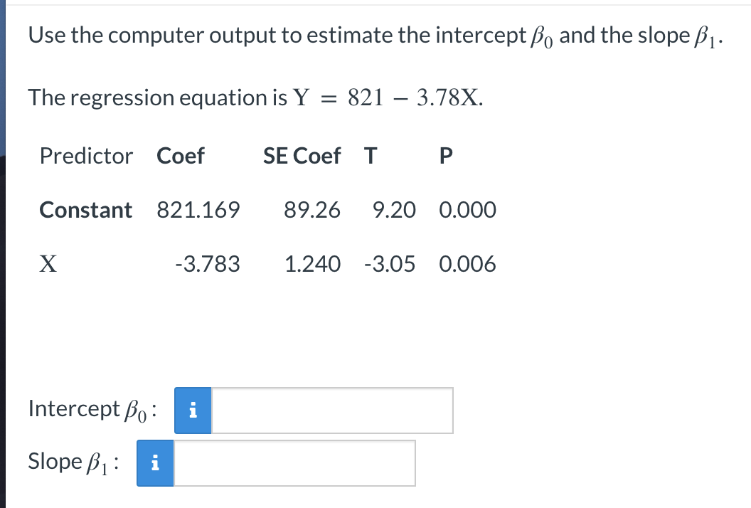 Use The Computer Output To Estimate The Intercept Bo And The Slope Bi The Regression Equation Is Y 821 3 78x P 1