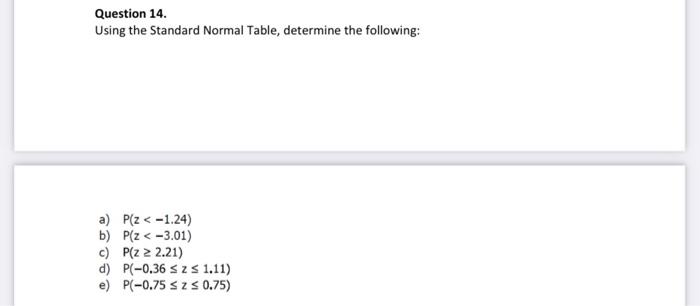 Question 14 Using The Standard Normal Table Determine The Following A P Z 1 24 B P Z 3 01 C P Z 2 2 21 D P 1