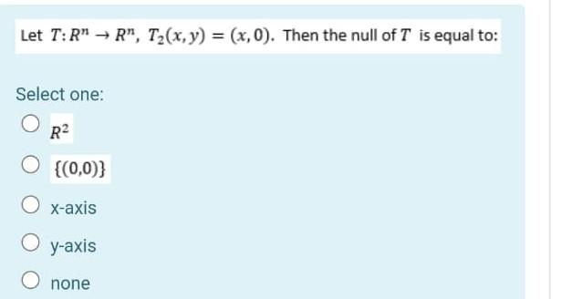 Let T R R T2 X Y X 0 Then The Null Of T Is Equal To Select One R2 0 0 X Axis Y Axis O None 1