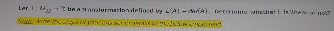 Let L M22 R Be A Transformation Defined By L A Det A Determine Whether L Is Linear Or Not Note Write The Steps O 1