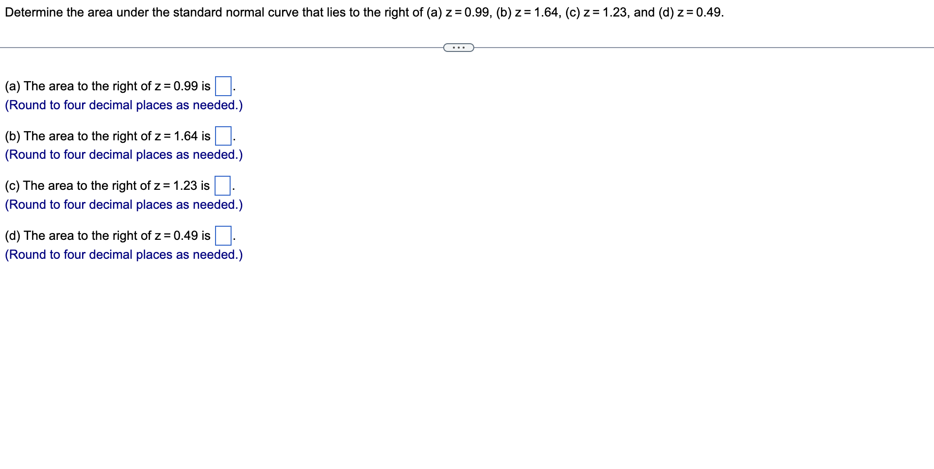Determine The Area Under The Standard Normal Curve That Lies To The Right Of A Z 0 99 B Z 1 64 C Z 1 23 A 1