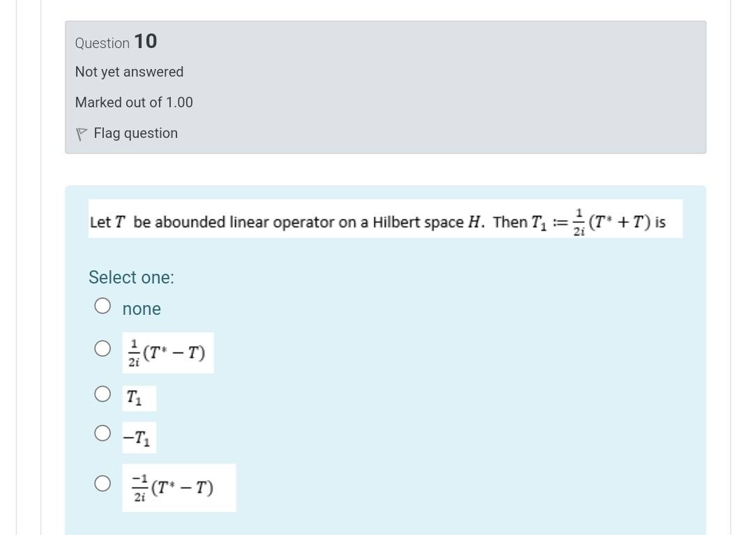 Question 10 Not Yet Answered Marked Out Of 1 00 P Flag Question Let T Be Abounded Linear Operator On A Hilbert Space H 1