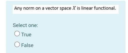 Any Norm On A Vector Space X Is Linear Functional Select One True O False 1