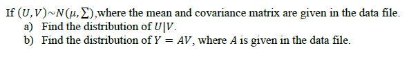 If Uav N U Where The Mean And Covariance Matrix Are Given In The Data File A Find The Distribution Of Uv B Find 1