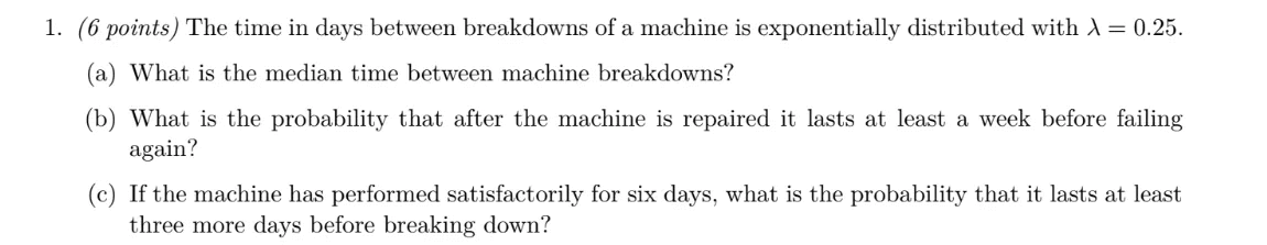 1 6 Points The Time In Days Between Breakdowns Of A Machine Is Exponentially Distributed With 0 25 A What Is The 1