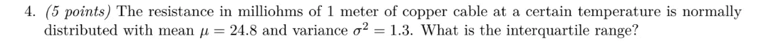 4 5 Points The Resistance In Milliohms Of 1 Meter Of Copper Cable At A Certain Temperature Is Normally Distributed Wi 1