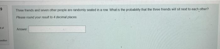 Three Friends And Seven Other People Are Randomly Seated In A Row What Is The Probability That The Three Friends Will Si 1