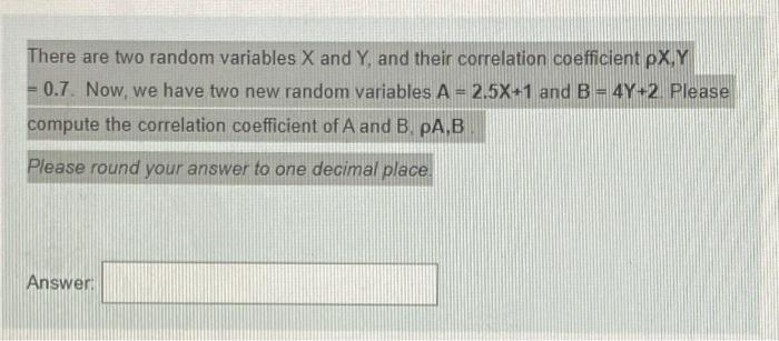 There Are Two Random Variables X And Y And Their Correlation Coefficient Px Y 0 7 Now We Have Two New Random Variables 1