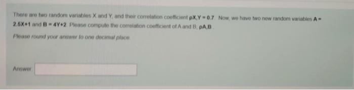 There Are Two Random Variables X And Y And Their Correlation Coofficient Px Y 0 7 Now We Have Two New Random Variables 1