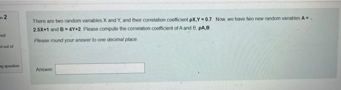 En 2 There Are Two Random Variables X And Y And Their Correlation Coefficient Px Y 0 7 Now We Have Two New Random Va 1