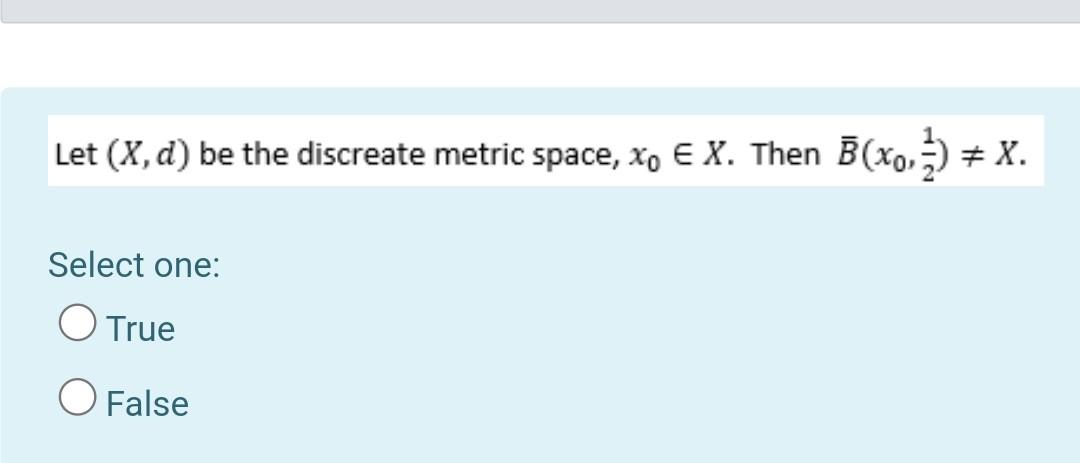 Let X D Be The Discreate Metric Space Xo E X Then B X0 3 X Select One O True O False 1