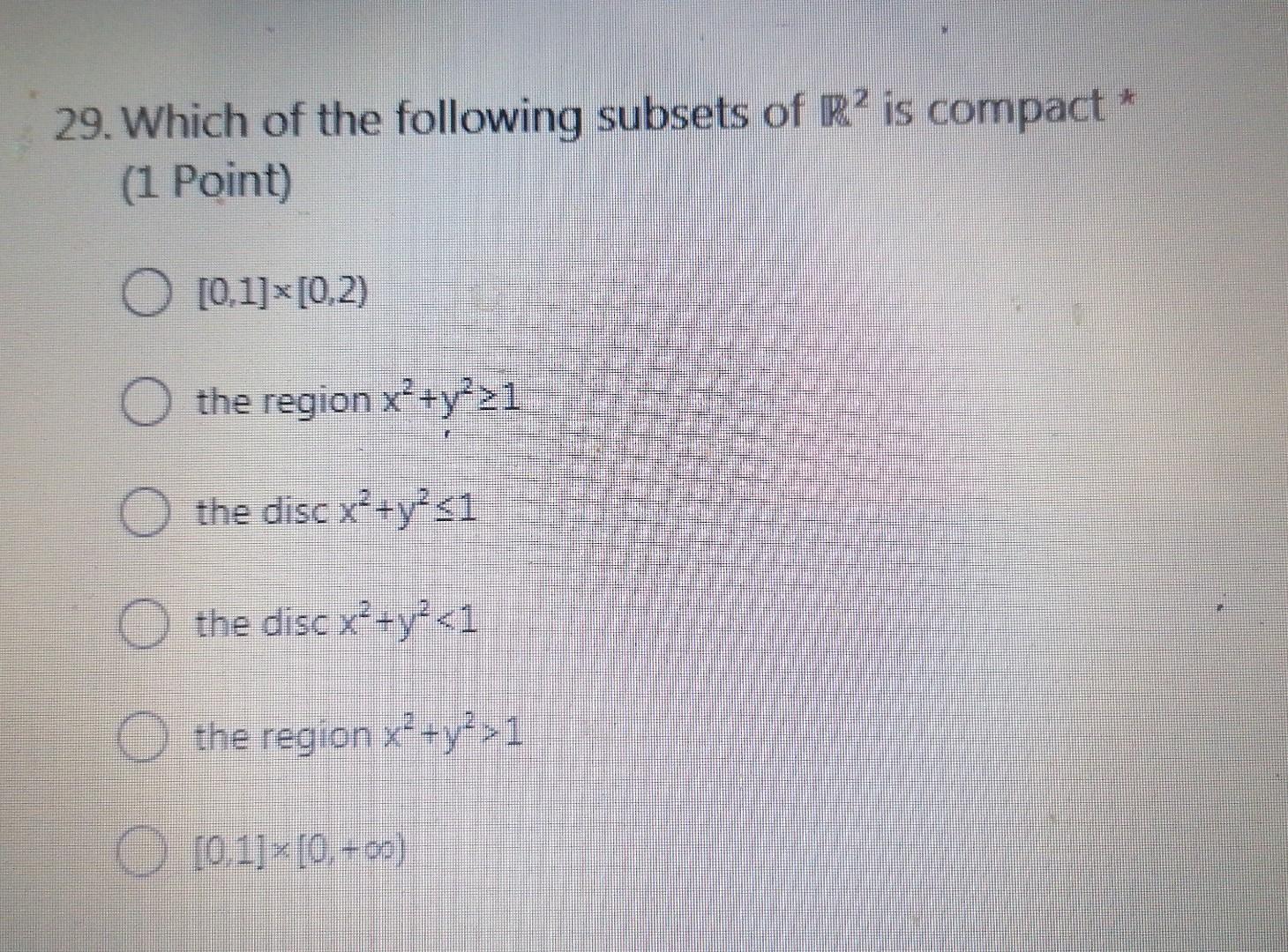29 Which Of The Following Subsets Of R Is Compact 1 Point 0 1 0 2 The Region X Y 1 The Disc X Y 1 O The Disc 1