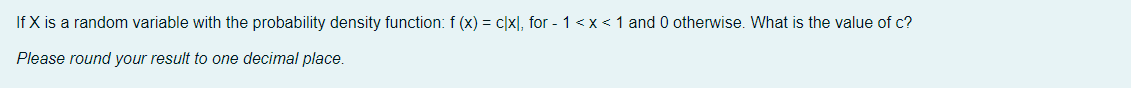 If X Is A Random Variable With The Probability Density Function F X C Xl For 1 X 1 And 0 Otherwise What Is The 1
