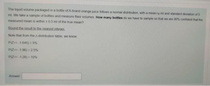 The Liquid Volume Packaged In A Bottle Of A Brand Orange Juice Follows A Normal Distribution With A Meanay Ml And Stand 1