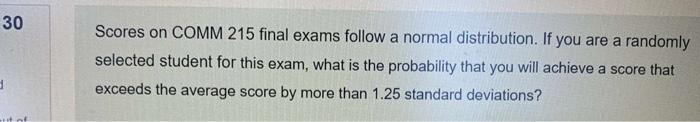 30 Scores On Comm 215 Final Exams Follow A Normal Distribution If You Are A Randomly Selected Student For This Exam Wh 1