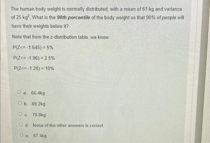 The Human Body Weight Is Normally Distributed With A Mean Of 61 Kg And Variance Of 25 Kg What Is The 90th Percentile 1