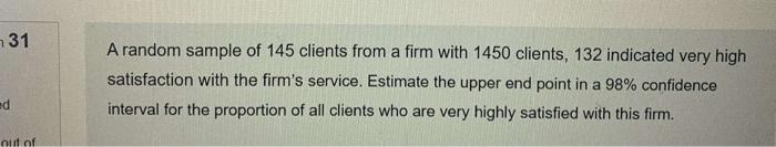 31 A Random Sample Of 145 Clients From A Firm With 1450 Clients 132 Indicated Very High Satisfaction With The Firm S Se 1