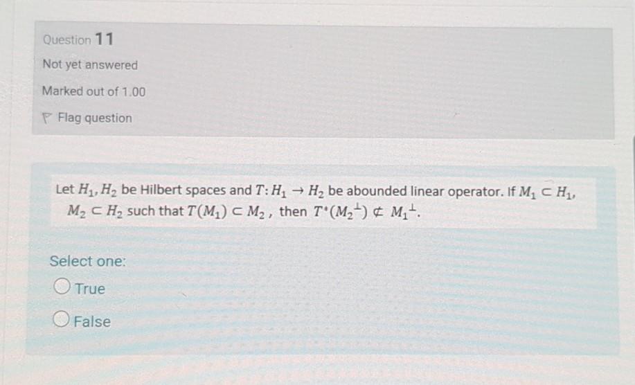 Question 11 Not Yet Answered Marked Out Of 1 00 F Flag Question Let H1 H2 Be Hilbert Spaces And T H1 H2 Be Abounded Li 1