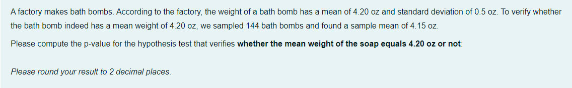 A Factory Makes Bath Bombs According To The Factory The Weight Of A Bath Bomb Has A Mean Of 4 20 Oz And Standard Devia 1
