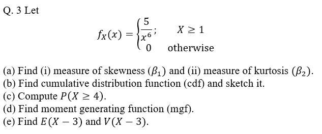 Q 3 Let 5 Fx X X 1 16 0 Otherwise A Find I Measure Of Skewness B2 And Ii Measure Of Kurtosis B2 B F 1