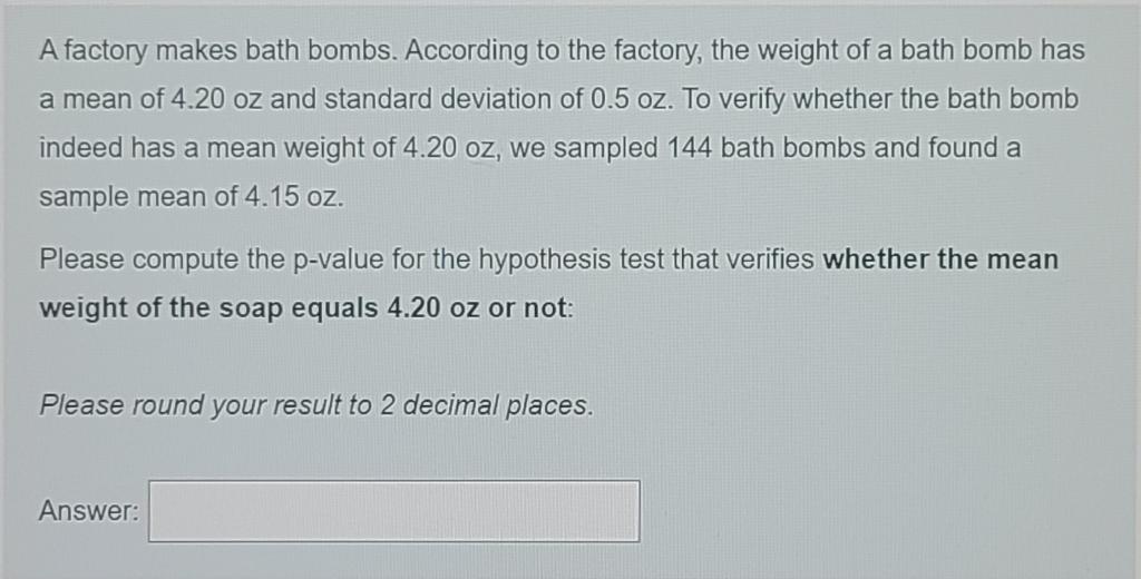 A Factory Makes Bath Bombs According To The Factory The Weight Of A Bath Bomb Has A Mean Of 4 20 Oz And Standard Devia 1