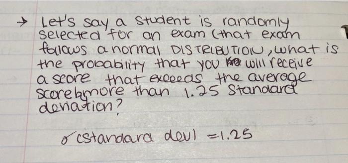 Let S Say A Student Is Randomly Selected For An Exam That Exam Follows A Normal Distribution What Is The Probability 1