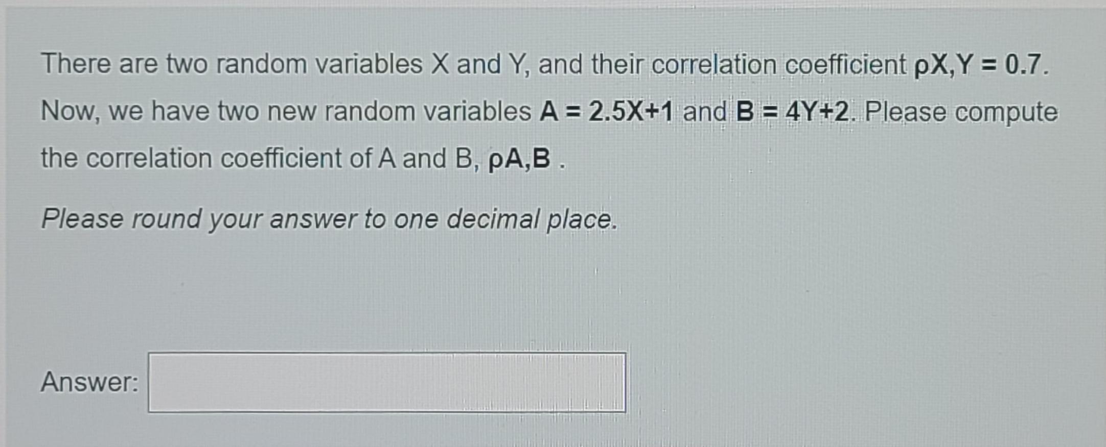 There Are Two Random Variables X And Y And Their Correlation Coefficient Px Y 0 7 Now We Have Two New Random Varia 1