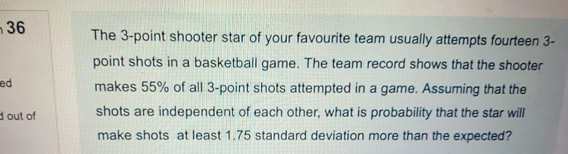 36 Ed The 3 Point Shooter Star Of Your Favourite Team Usually Attempts Fourteen 3 Point Shots In A Basketball Game The 1