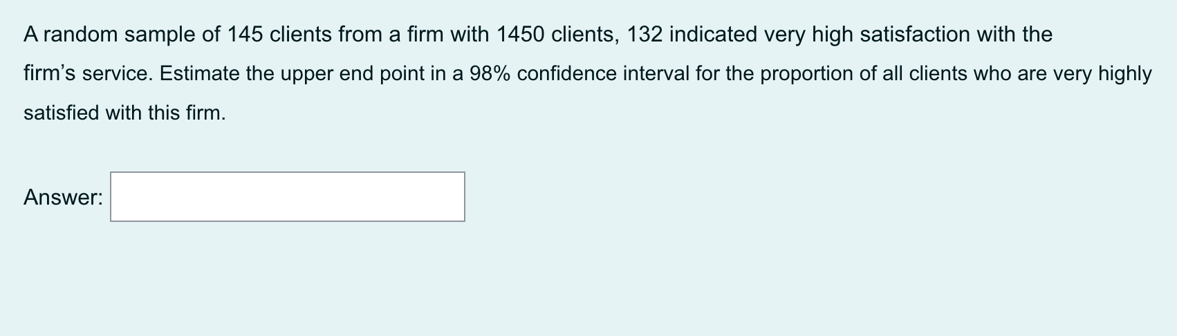 A Random Sample Of 145 Clients From A Firm With 1450 Clients 132 Indicated Very High Satisfaction With The Firm S Servi 1