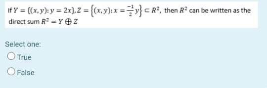 If Y X Y Y 2x 2 X Y X Y Cr Then R Can Be Written As The Direct Sum R2 Y Z Select One True O False 1