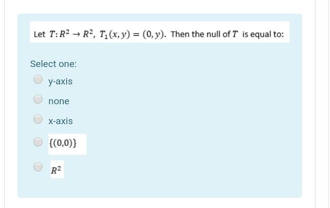 Let T R2 R2 T1 X Y 0 Y Then The Null Of T Is Equal To Select One Y Axis None X Axis 0 0 R2 1