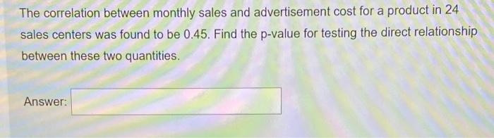 The Correlation Between Monthly Sales And Advertisement Cost For A Product In 24 Sales Centers Was Found To Be 0 45 Fin 1