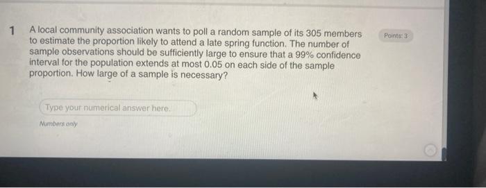 1 Points 3 A Local Community Association Wants To Poll A Random Sample Of Its 305 Members To Estimate The Proportion Li 1