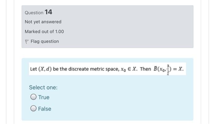 Question 14 Not Yet Answered Marked Out Of 1 00 P Flag Question Let X D Be The Discreate Metric Space Xo E X Then B 1