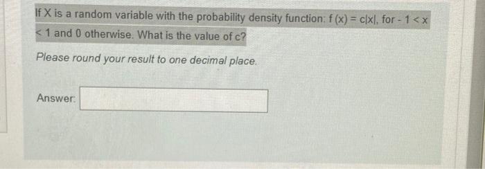 If X Is A Random Variable With The Probability Density Function F X C Xl For 1 X 1 And 0 Otherwise What Is The 1