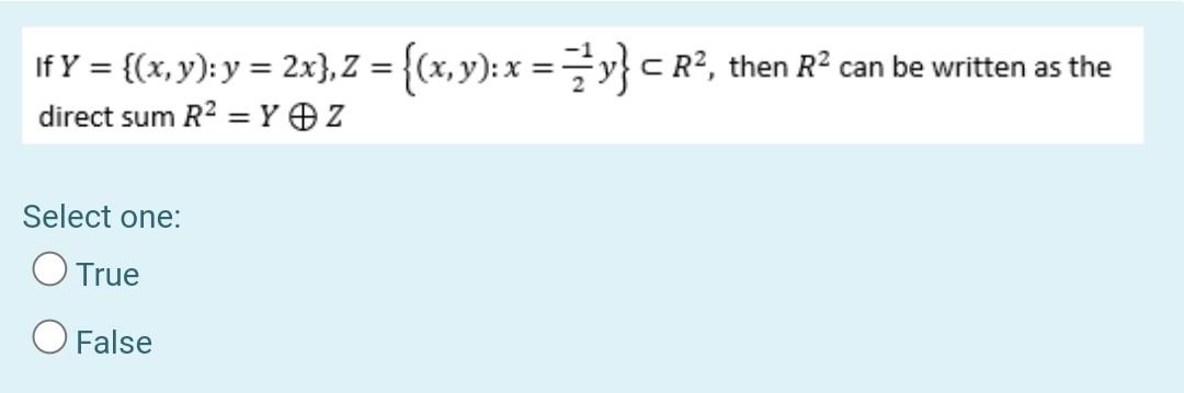 If Y X Y Y 2x 2 X Y X Y C R2 Then R2 Can Be Written As The Direct Sum R2 Y Z Select One O True O F 1