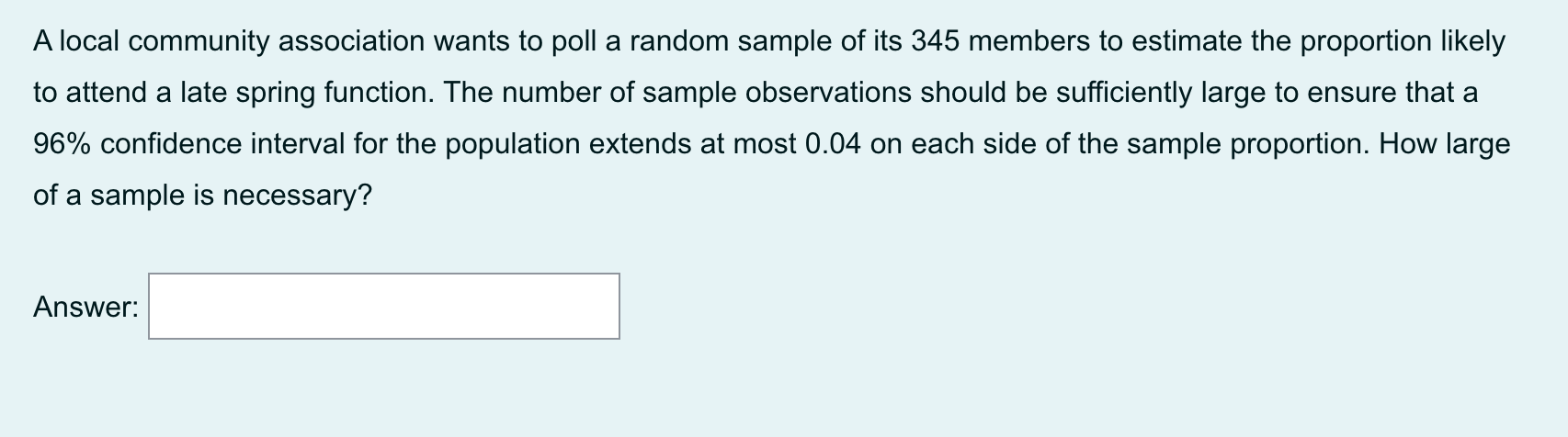 A Local Community Association Wants To Poll A Random Sample Of Its 345 Members To Estimate The Proportion Likely To Atte 1