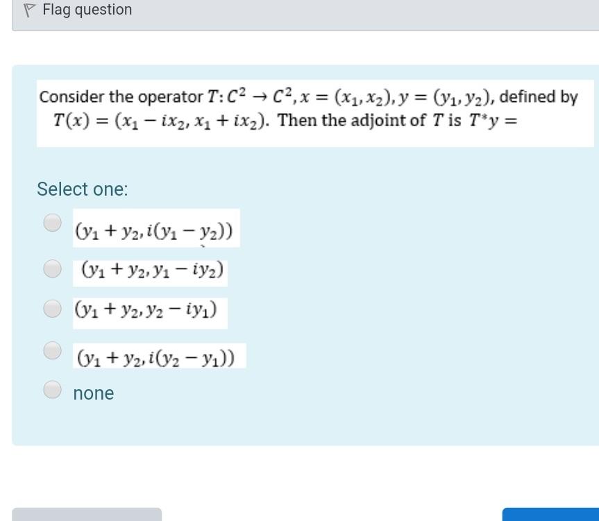 Flag Question Consider The Operator T C2 C2 X X1 X2 Y Y1y2 Defined By T X X1 1x2 X1 Ix2 Then The A 1