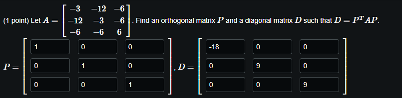 1 Point Let A P 1 0 0 3 12 6 0 1 0 12 6 3 6 Find An Orthogonal Matrix P And A Diagonal Matrix D Such That D 1