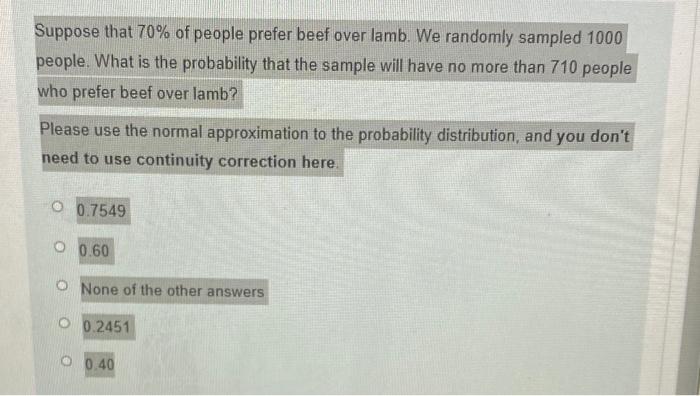 Suppose That 70 Of People Prefer Beef Over Lamb We Randomly Sampled 1000 People What Is The Probability That The Samp 1