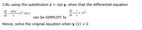 2 By Using The Substitution Z Cos Y Show That The Differential Equation Dz Dx X Dy Cot Y Dx E Escy Can Be Simplify To 1